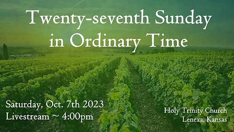 Twenty-seventh Sunday in Ordinary Time :: Saturday, Oct 7th 2023 4:00pm