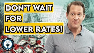 Don't Wait For Lower Mortgage Rates!! (Here's Why) I Seattle Real Estate Podcast