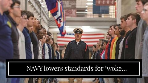 NAVY lowers standards for ‘woke recruits’…