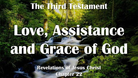 Love, Assistance & Grace of God... Jesus Christ explains ❤️ The Third Testament Chapter 22