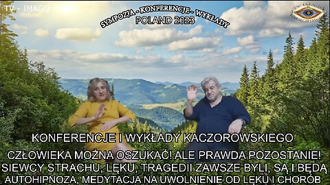 AUTOHIPNOZA , MEDYTACJA NA UWOLNIENIE OD LĘKU I CHOORÓB. CZŁOWIEKA MOŻNA OSZUKAĆ ! ALE PRAWDA POZOSTANIE .SIEWCY STRACHU, LĘKU, TRAGEDII ZAWSZE BYLI , SĄ I BĘDĄ. KONFERENCJE I WYKŁADY KACZOROWSKIEGO.