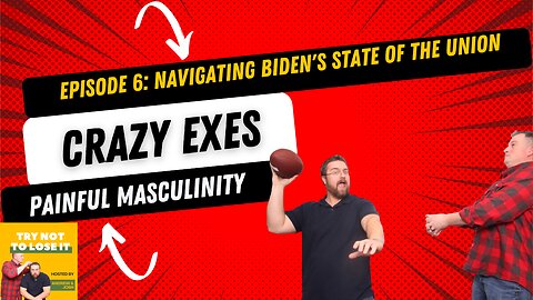 Episode 6: Navigating Biden's State of the Union, Crazy Exes, and Painful Masculinity