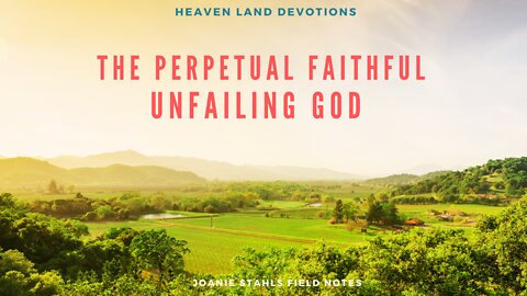 Heaven Land Devotions - The Perpetual Faithful Unfailing God