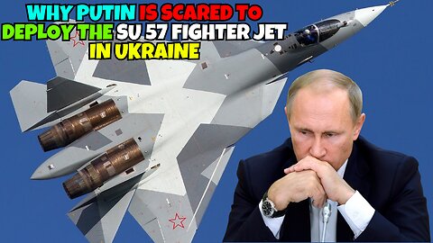 Why Putin is Scared to Deploy the Su 57 Fighter Jet in Ukraine