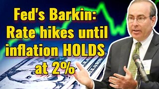 Fed's Barkin: Rate hikes until inflation HOLDS at 2%