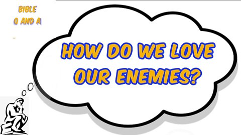 How do we Love our enemies when it's difficult?
