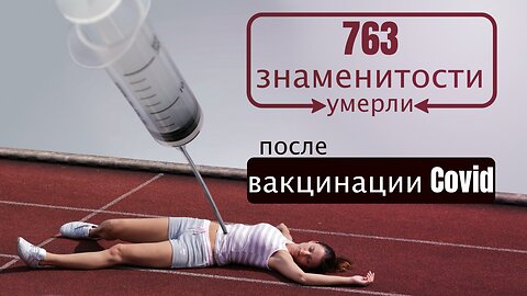 763 знаменитости умерли после вакцинации Covid! Сколько же их тогда среди населения?!