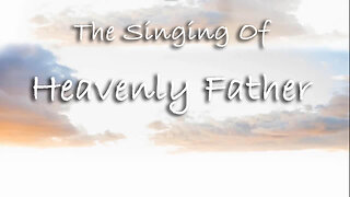 The Singing Of Heavenly Father