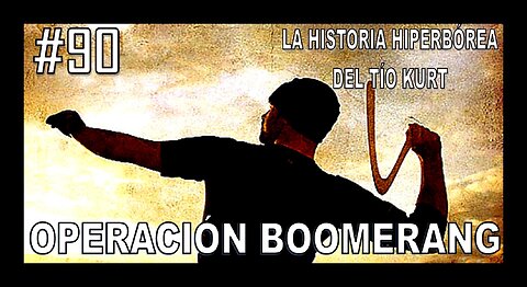 90. OPERACIÓN BOOMERANG - LA HISTORIA DEL TÍO KURT