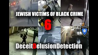 (EP6) JEWISH VICTIMS OF BLACK CRIME-DECEITDELUSIONDETECTION