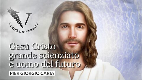Gesù Cristo, grande scienziato e uomo del futuro - Pier Giorgio Caria