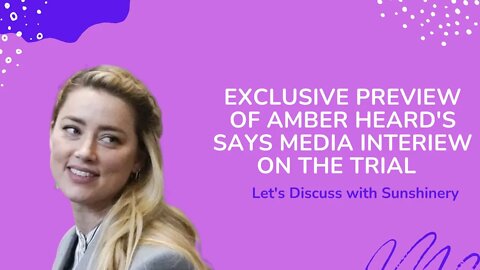 Exclusive PREVIEW of Amber Heard's media interview On the Trial | Let's Discuss with Sunshinery