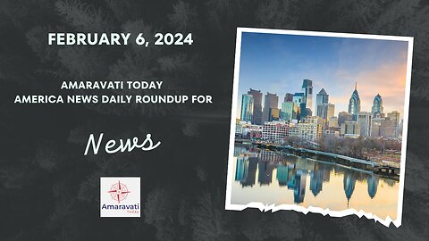 Global News | North & South America | Daily Roundup | February 6, 2024 | Amaravati Today