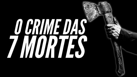 O CRIME DAS 7 MORTES
