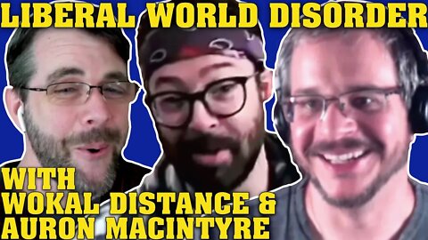 Liberal World Disorder | with Auron MacIntyre & Wokal Distance