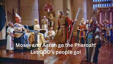 Moses and Aaron go the Pharoah: Let GOD’s people go! The Exodus. CH 5.