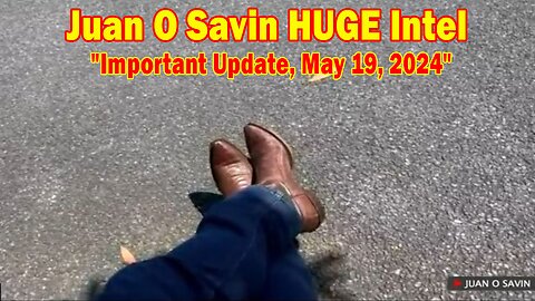 Juan O Savin HUGE Intel: "Juan O Savin Important Update, May 19, 2024"