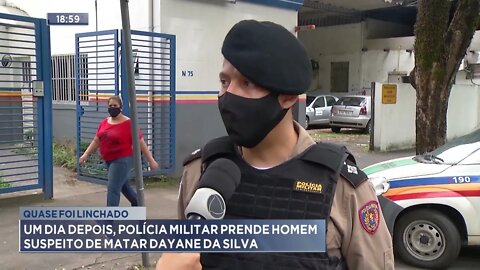 Quase foi linchado: quase um dia depois, PM prende homem suspeito de matar Dayane da Silva