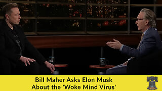 Bill Maher Asks Elon Musk About the 'Woke Mind Virus'