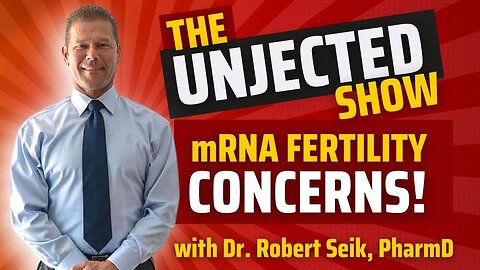 mRNA Fertility Concerns! | The Unjected Show | Featuring Dr. Robert Seik, PharmD