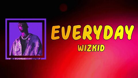 Wizkid - Everyday (Lyrics) 🎵