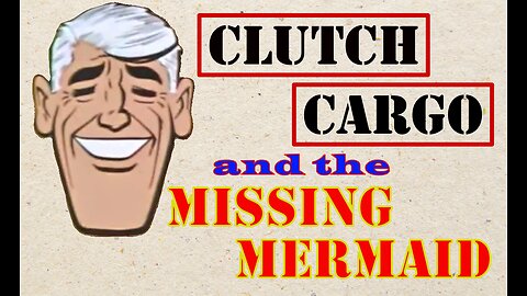 Clutch Cargo - The Missing Mermaid