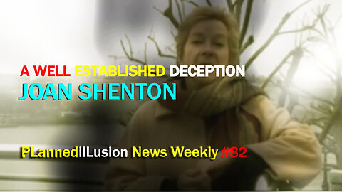 PLANNEDILLUSION NEWS WEEKLY EPISODE #82 - A WELL ESTABLISHED DECEPTION | JOAN SHENTON