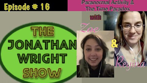 The Jonathan Wright Show - Episode #15 : Paranormal Activity & Time Paradox with Zoe & Regina