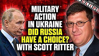 Military Action In Ukraine, Did Russia Have A Choice? w/ Scott Ritter