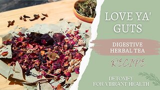 DETOXIFY FOR VIBRANT HEALTH, Recipe, Love Ya Guts, Digestive Herbal Tea