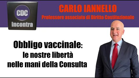 Obbligo vaccinale: le nostre libertà nelle mani della Consulta - CDC Incontra - Carlo Iannello