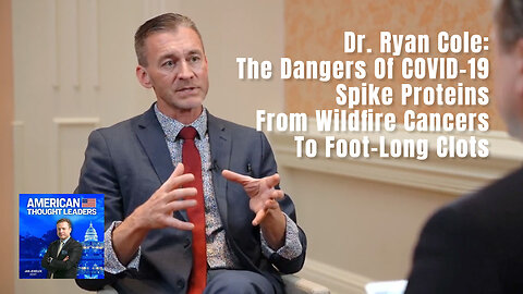 Dr. Ryan Cole: The Dangers Of COVID-19 Spike Proteins From Wildfire Cancers To Foot-Long Clots