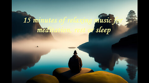 15 minutes of relaxing music for meditation, rest or sleep