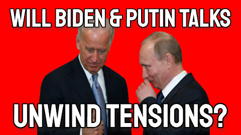 Will Biden & Putin Talks Begin to Unwind Tensions in Ukraine?