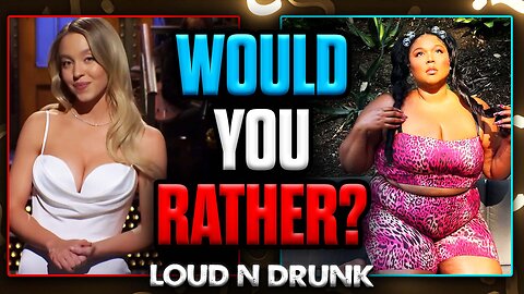 Would You Rather Volume 2: Lizzo Or Sydney Sweeney? | Loud 'N Drunk | Episode 71