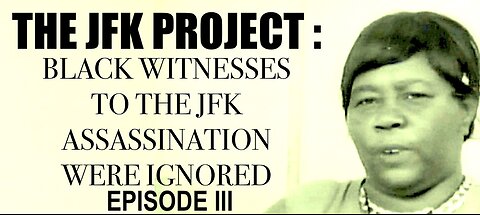 THE JFK PROJECT EPISODE III : BLACK WITNESSES WERE IGNORED BECAUSE OF JIM CROW LAWS AND PREJUDICE
