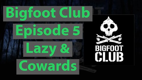 Bigfoot Club Lazy & Cowards Season 1 Episode 5