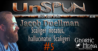 UnSpun 098 – Jacob Duellman: “Scaliger Notatus, Hallucinatio Scaligeri, Part 5”