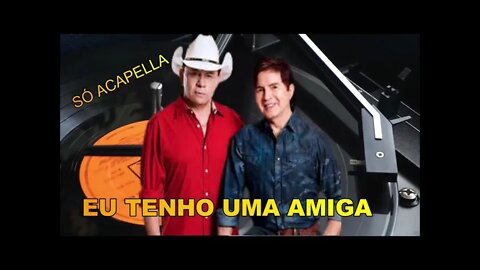 CHITÃOZINHO & XORORÓ/ EU TENHO UMA AMIGA/ ACAPELLA