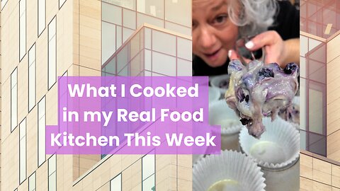 What I Cooked in my Real Food Kitchen this Week