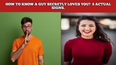 how to know a guy secretly likes and loves you. 8 tips