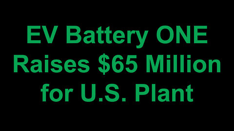 EV Battery ONE Raises $65 Million for U.S. Plant