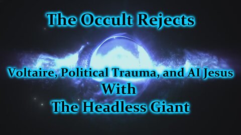 The Occult Rejects- Voltaire, Political Drama & AI Jesus W/ Headless Giant