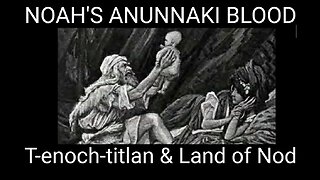 Book of Enoch, Noah’s Amazing Alien Birth. T-Enoch-titlan & the Land of Nod. Anunnaki Series S1E3