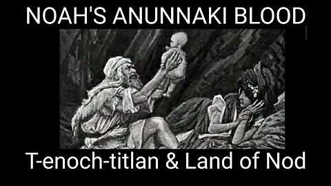 Book of Enoch, Noah’s Amazing Alien Birth. T-Enoch-titlan & the Land of Nod. Anunnaki Series S1E3