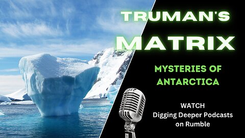 Truman’s Matrix; Mysteries of Antarctica