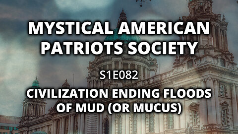 S1E082: Civilization Ending Floods of Mud (or Mucus)