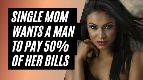 Why Men Are Not Getting Married - Single Mom Wants A Man To Pay 50% Of Her Bills #modernwomen