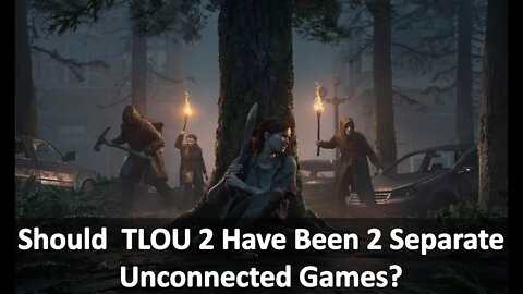 Should TLOU 2 Have Been 2 Separate Unconnected Games? [Spoilers]