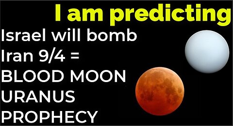 I am predicting: Israel will bomb Iran on Sep 4 = BLOOD MOON URANUS PROPHECY